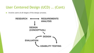 User Centered Design (UCD) .. (Cont) 
 Involve users at all stages of the design process. 
 