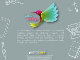 We are experts in creative business logo designing
company, experts in sketching exquisite and
sophisticated logos conveying essential business
message that make sense and memorable. We design
logos according to latest industry trends that are simple
& stylish, and attractive.
 