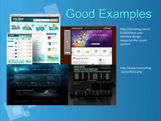Good Examples
http://dzineblog.com/2
010/03/best-user-
interface-design-
resources-the-round-
up.html
http://www.nconsulting
.ca/portfolio.php
 