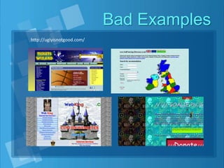 Bad Examples
http://uglyisnotgood.com/
 
