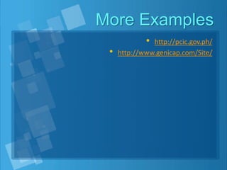 More Examples
• http://pcic.gov.ph/
• http://www.genicap.com/Site/
 