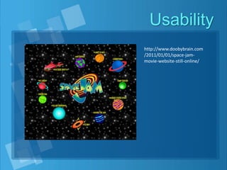 Usability
http://www.doobybrain.com
/2011/01/01/space-jam-
movie-website-still-online/
 