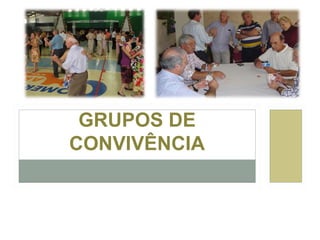 GRUPOS DE
CONVIVÊNCIA

 