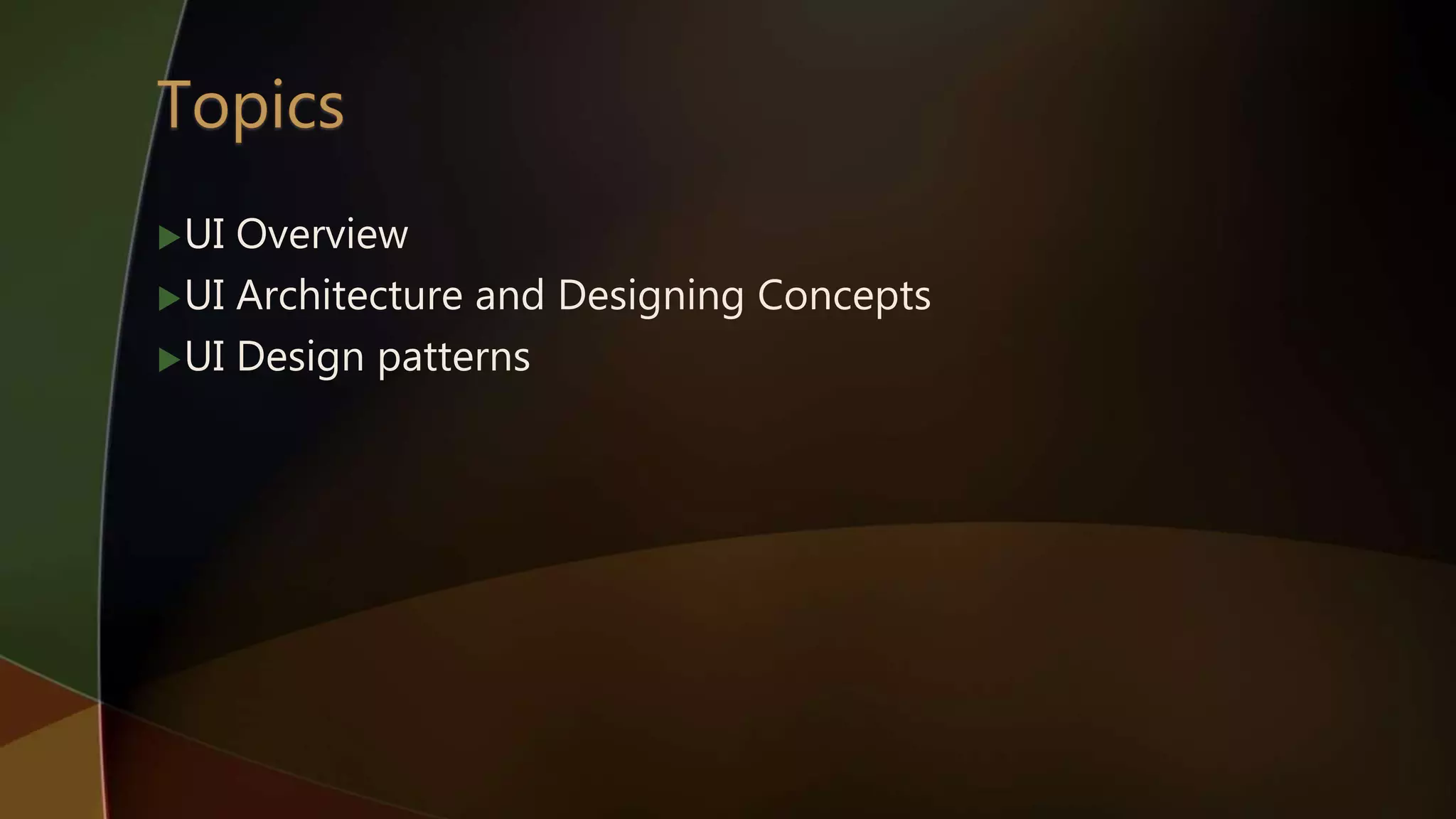 UI Overview
UI Architecture and Designing Concepts
UI Design patterns
 