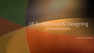 UI Designing concepts…
@Mohammed Fazuluddin
 