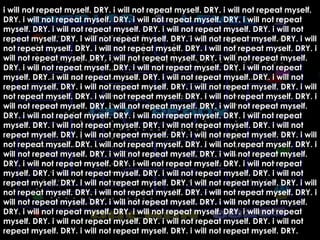 i will not repeat myself. DRY. i will not repeat myself. DRY. i will not repeat myself. DRY. i will not repeat myself. DRY...