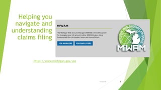 Helping you
navigate and
understanding
claims filing
https://www.michigan.gov/uia
11/21/19 1
 