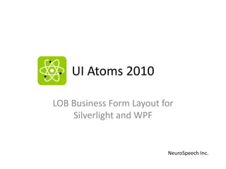 UI Atoms 2010 LOB Business Form Layout for Silverlight and WPF NeuroSpeech Inc.  