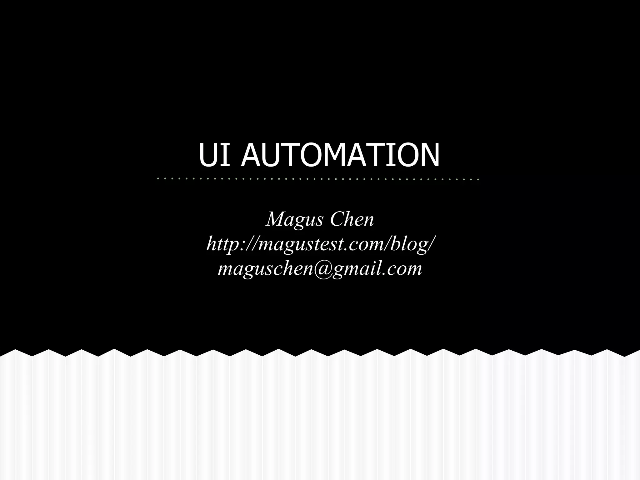 UI AUTOMATION
        Magus Chen
http://magustest.com/blog/
 maguschen@gmail.com
 