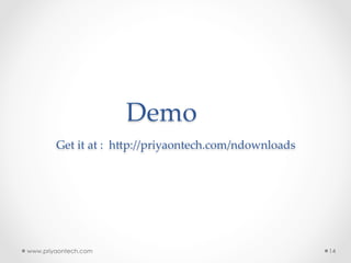 Demo  
	
Get  it  at  :    hIp://priyaontech.com/ndownloads	
www.priyaontech.com 14
 