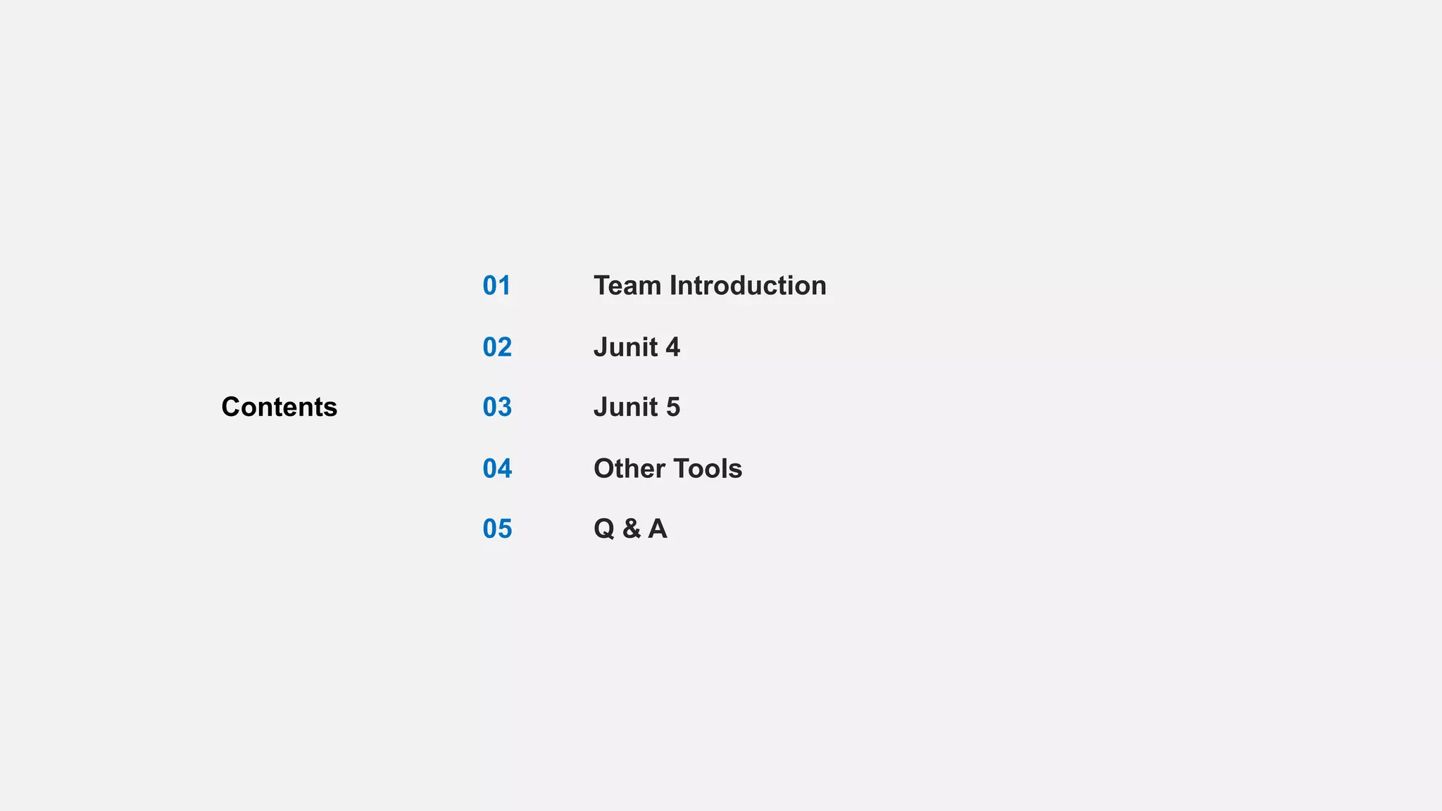 Contents 01 02 03 04 05 Team Introduction Junit 4 Junit 5 Other Tools Q & A 