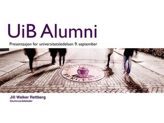 UiB Alumni
Presentasjon for universitetsledelsen 9. september

Jill Walker Rettberg
Alumnusrådsleder

 