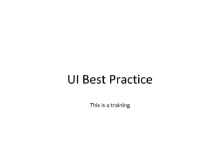 UI Best Practice
This is a training
 