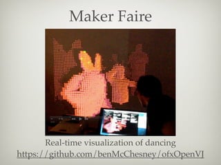Maker Faire

Real-time visualization of dancing
https://github.com/benMcChesney/ofxOpenVJ

 
