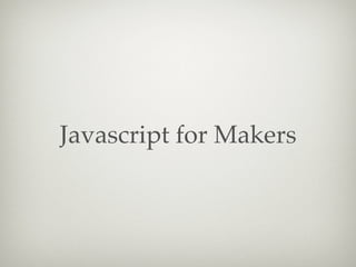 Javascript for Makers

 