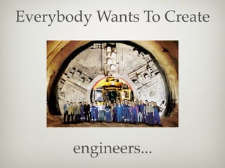 Everybody Wants To Create

engineers...

 