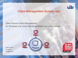 Client-Management-System opsi
Open Source Client Management
für Windows und Linux Clients auf Basis von Linux Servern
detlef oertel
uib gmbh
info@uib.de
 