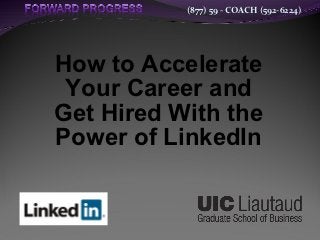 (877) 59 - COACH (592-6224)




How to Accelerate
 Your Career and
Get Hired With the
Power of LinkedIn
 