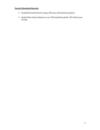 Energy/Education/Outreach

      Residential/small business energy efficiency demonstration projects.

      Small efforts add up-Educate to save $20/month/household= $20 million/year
      savings.




                                                                                   5
 