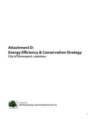 Attachment D:
Energy Efficiency & Conservation Strategy
City of Shreveport, Louisiana




        Prepared by
        Gulf Geoexchange and Consulting Services, Inc.



                                                         7
 