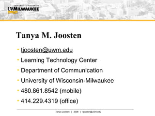 Tanya M. Joosten [email_address] Learning Technology Center Department of Communication University of Wisconsin-Milwaukee 480.861.8542 (mobile) 414.229.4319 (office) 