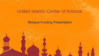 United Islamic Center of Arizona
Mosque Funding Presentation
 