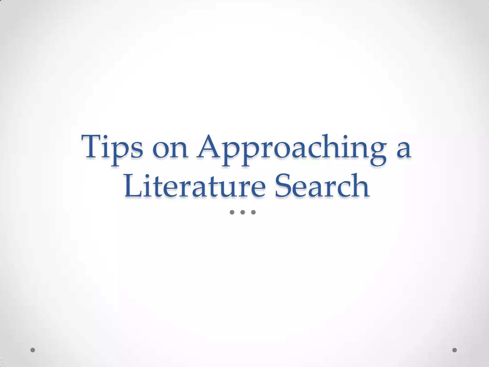 Tips on Approaching a
Literature Search

 