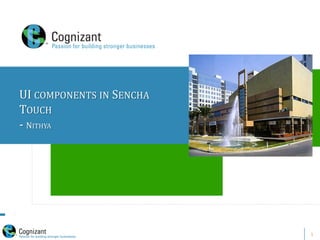 UI COMPONENTS IN SENCHA
TOUCH
- NITHYA
1
 