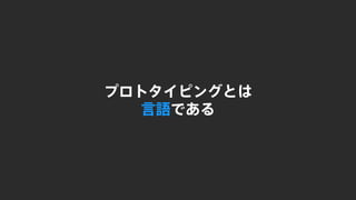 プロトタイピングとは
言語である
 