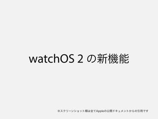 watchOS 2 の新機能
※スクリーンショット類は全てAppleの公開ドキュメントからの引用です
 