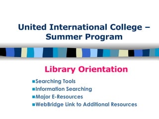 United International College – Summer Program Library Orientation ,[object Object],[object Object],[object Object],[object Object]