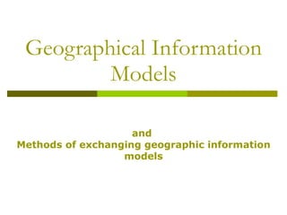Geographical Information Models and  Methods of exchanging geographic information models 