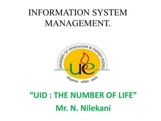 INFORMATION SYSTEM
MANAGEMENT.
“UID : THE NUMBER OF LIFE”
Mr. N. Nilekani
 
