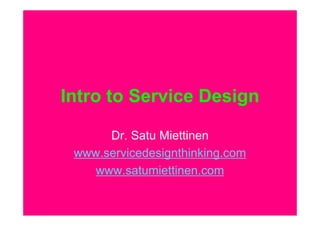 Intro to Service Design

      Dr. Satu Miettinen
 www.servicedesignthinking.com
    www.satumiettinen.com
 