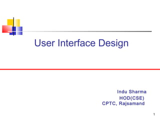 User Interface Design
Indu Sharma
HOD(CSE)
CPTC, Rajsamand
1
 