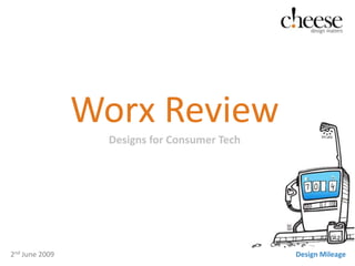 Worx ReviewDesigns for Consumer Tech 2nd June 2009 Design Mileage 