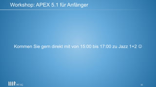 35
Kommen Sie gern direkt mit von 15:00 bis 17:00 zu Jazz 1+2 
Workshop: APEX 5.1 für Anfänger
 