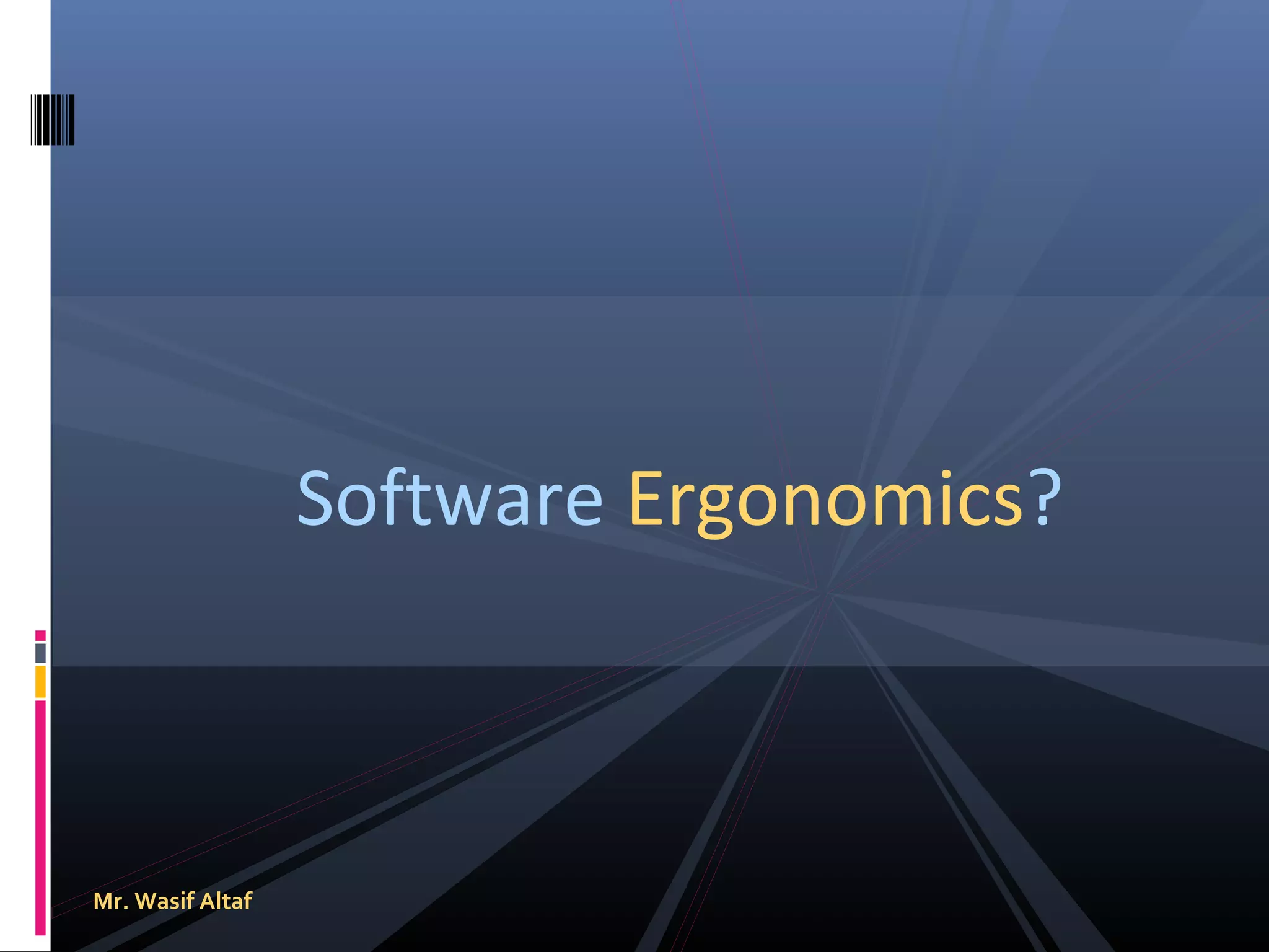 Software Ergonomics?

Mr. Wasif Altaf

 