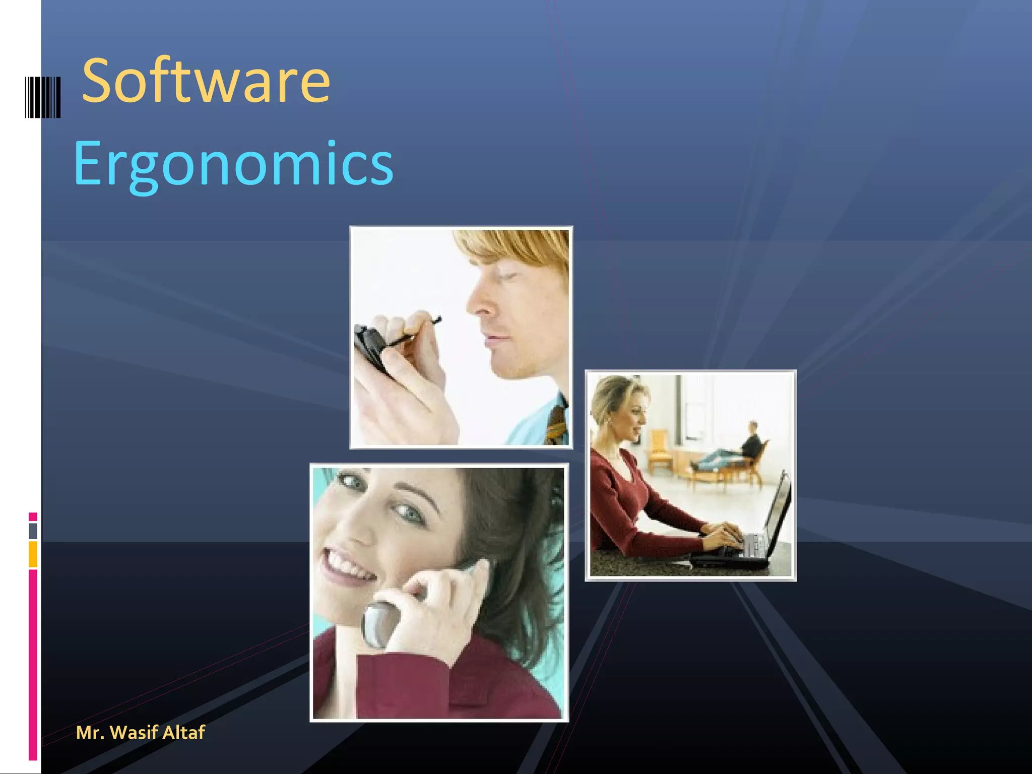Software
Ergonomics

Mr. Wasif Altaf

 