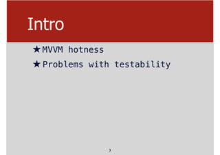 Intro
★MVVM hotness
★Problems with testability
3
 