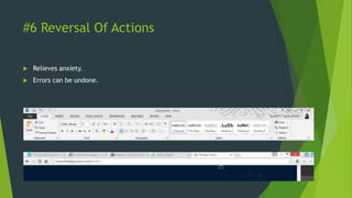#6 Reversal Of Actions
 Relieves anxiety.
 Errors can be undone.
 