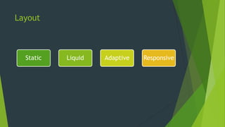 Layout
Static Liquid Adaptive Responsive
 