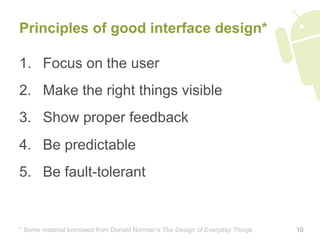 Principles of good interface design*

1.  Focus on the user
2.  Make the right things visible
3.  Show proper feedback
4. ...
