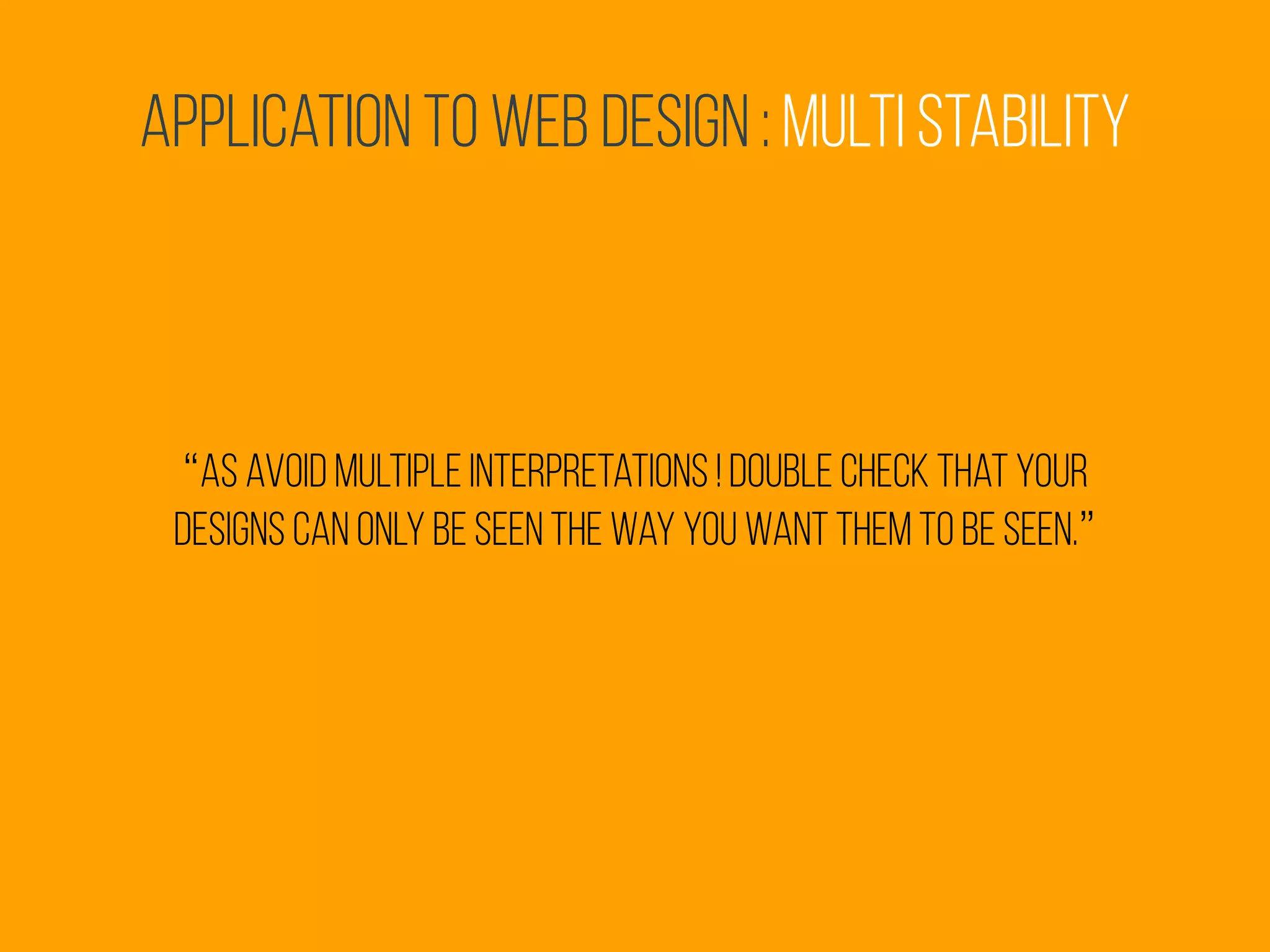 Application to Web Design : multi stability
“as avoid multiple interpretations ! double check that your
designs can only be seen the way you want them to be seen.”
 