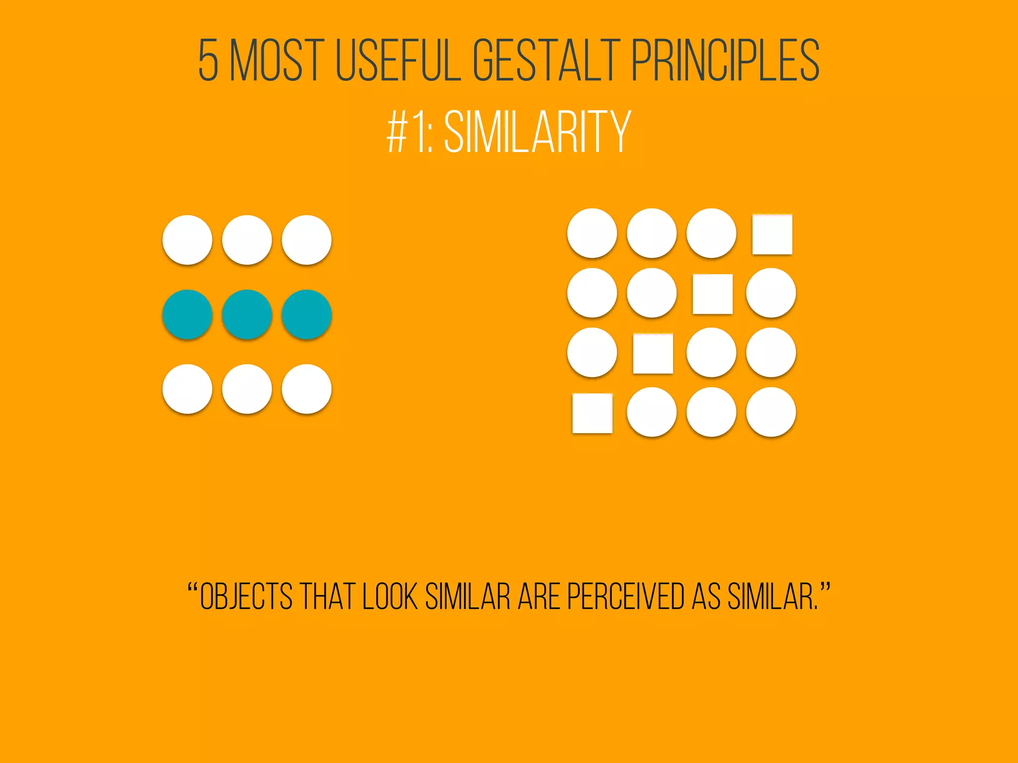 5 Most Useful Gestalt Principles
#1: Similarity
“objects that look similar are perceived as similar.”
 
