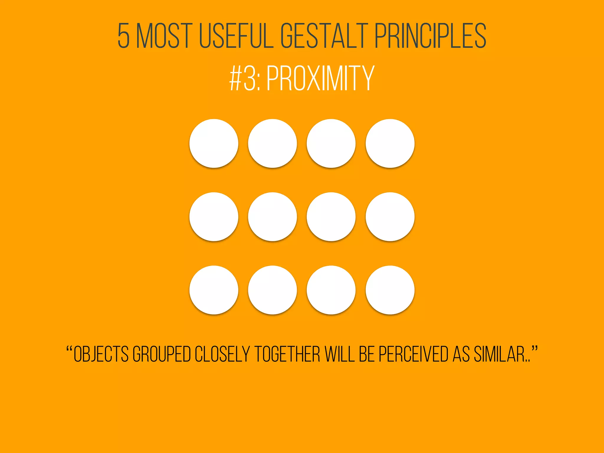 5 Most Useful Gestalt Principles
#3: Proximity
“objects grouped closely together will be perceived as similar..”
 