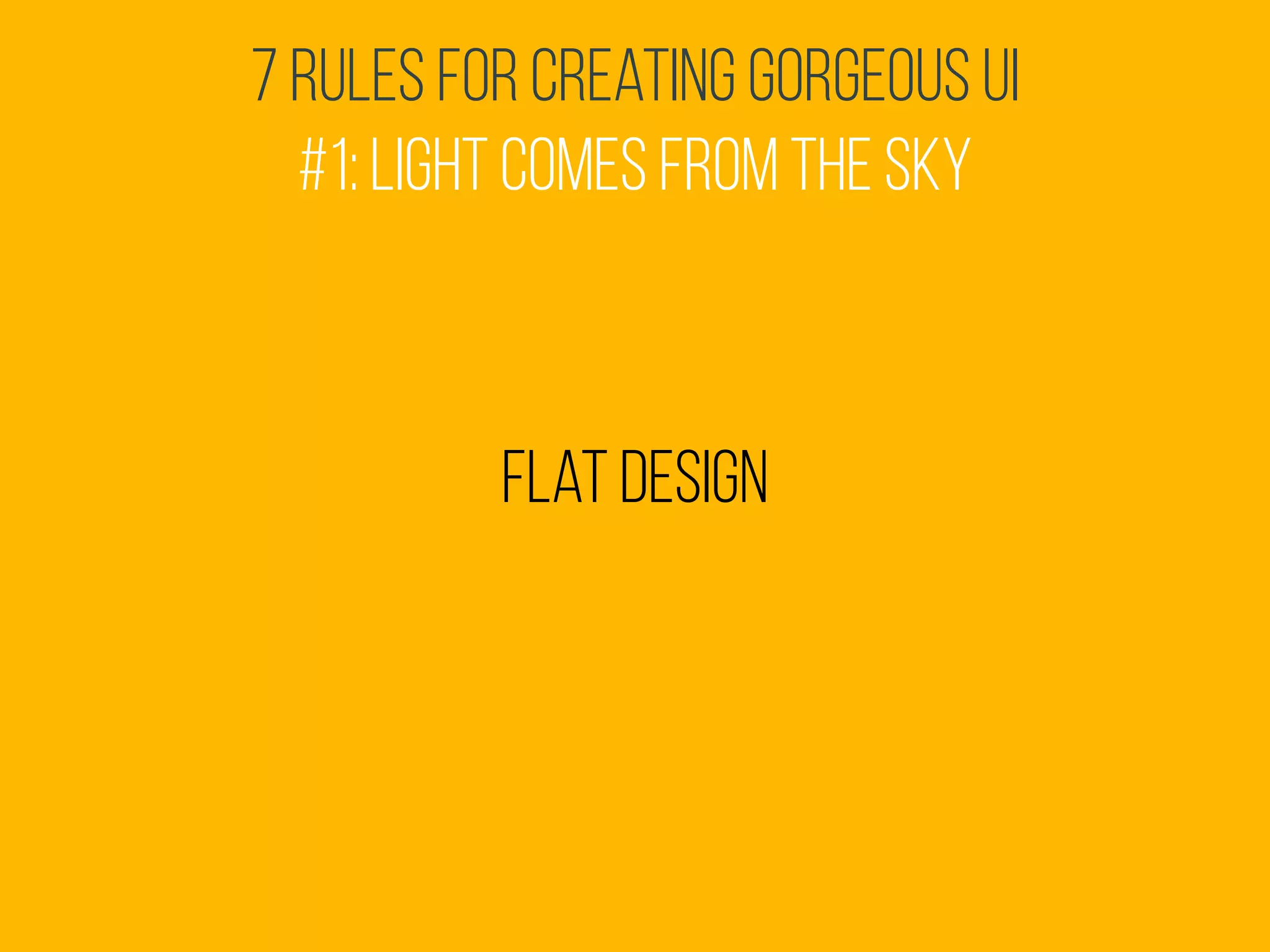 7 Rules for Creating Gorgeous UI
#1: Light comes from the sky
flat design
 