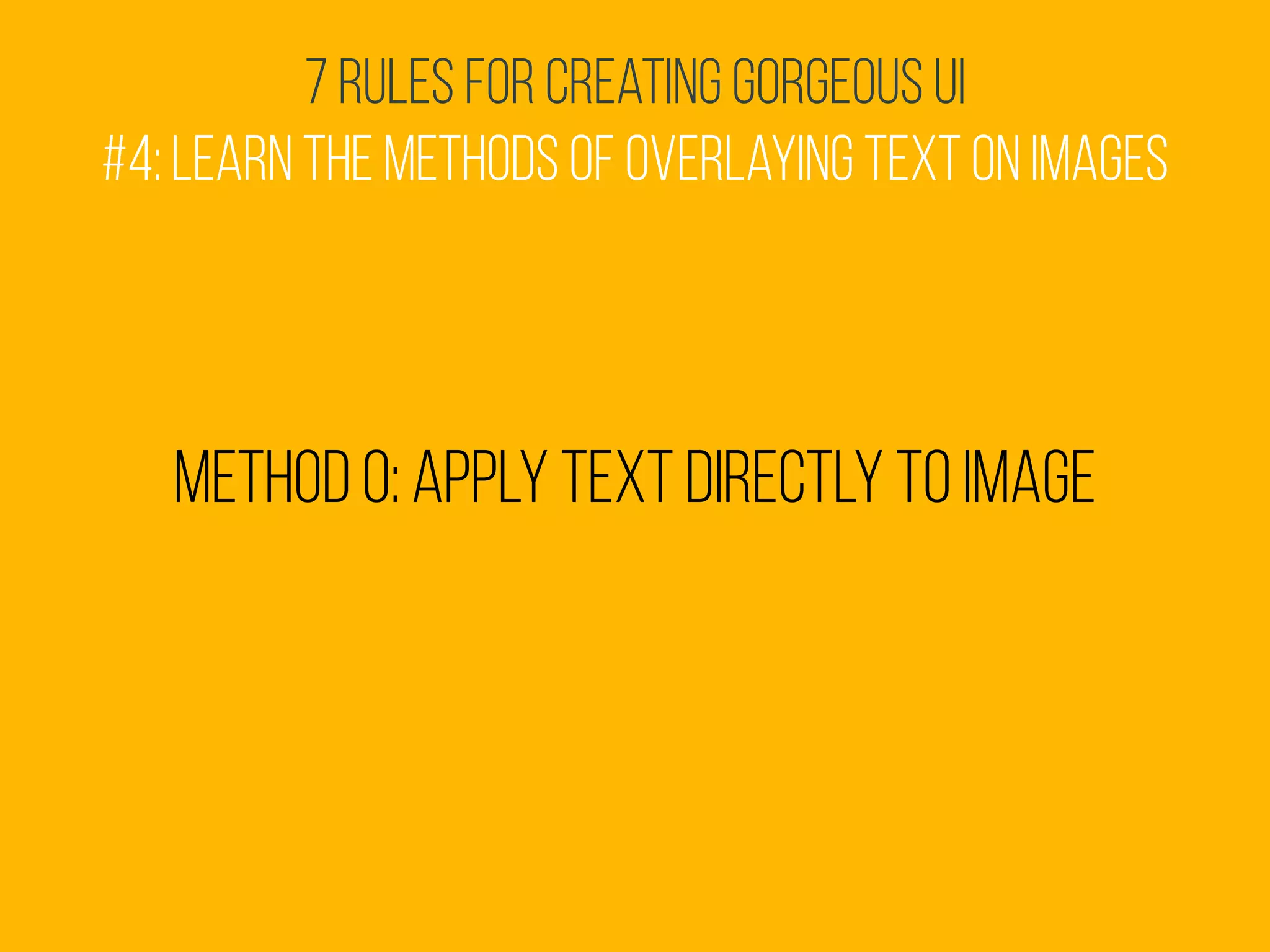 7 Rules for Creating Gorgeous UI
#4: Learn the methods of overlaying text on images
Method 0: Apply text directly to image
 