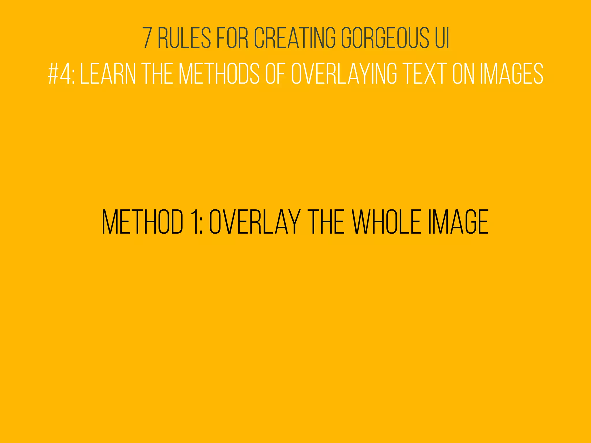 7 Rules for Creating Gorgeous UI
#4: Learn the methods of overlaying text on images
Method 1: Overlay the whole image
 