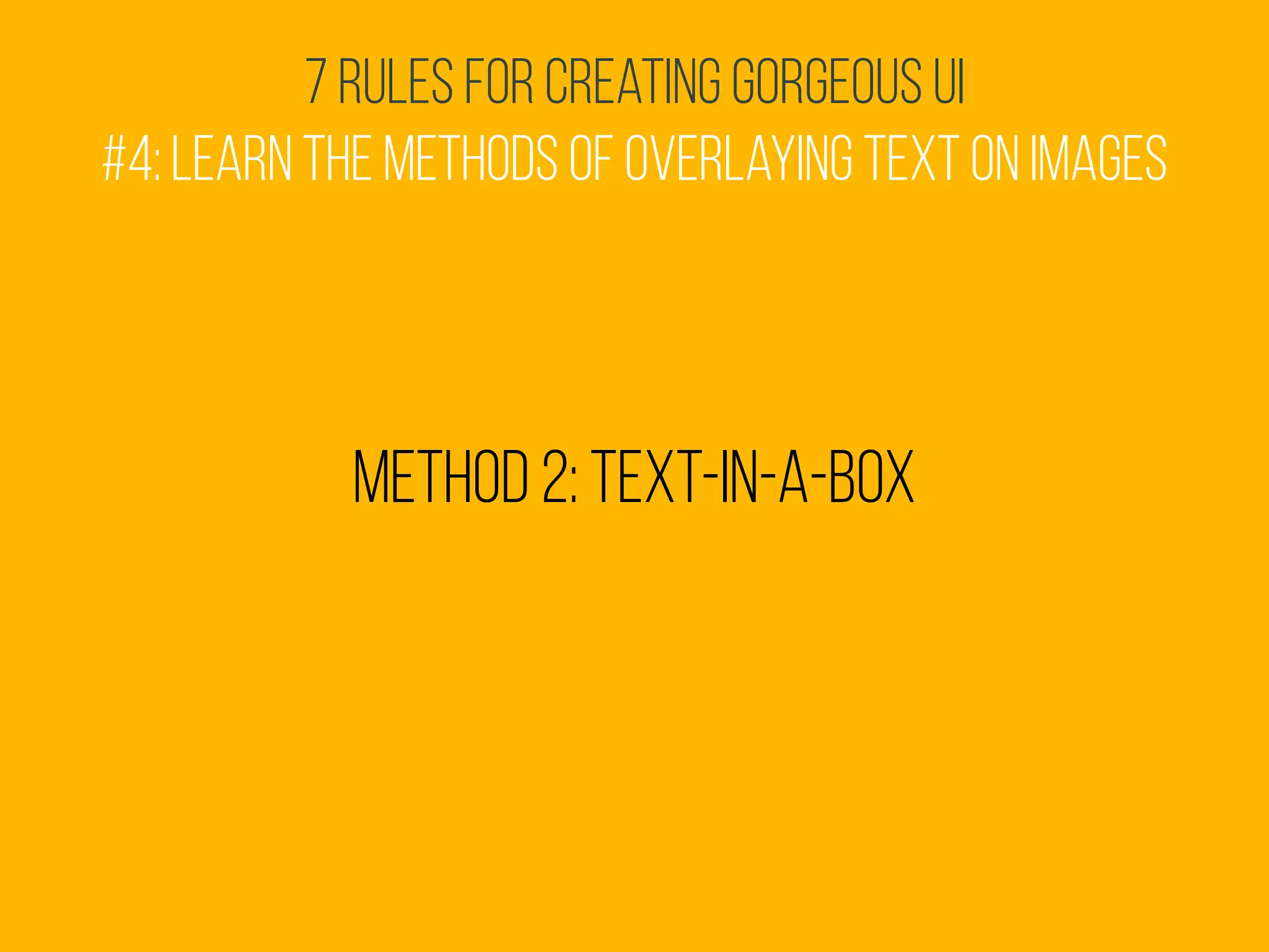 7 Rules for Creating Gorgeous UI
#4: Learn the methods of overlaying text on images
Method 2: Text-in-a-box
 